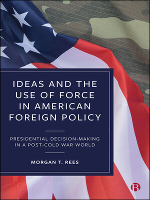 cover image of Ideas and the Use of Force in American Foreign Policy